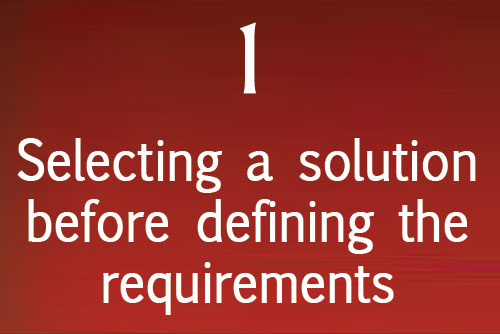 Selecting a solution before defining the requirements